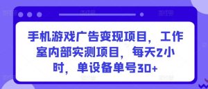 手机游戏广告变现项目，工作室内部实测项目，每天2小时，单设备单号30+【揭秘】-搞薯条网