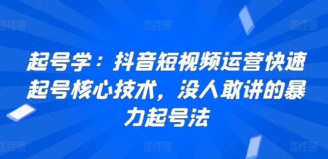 起号学：抖音短视频运营快速起号核心技术，没人敢讲的暴力起号法 - 搞薯条网-搞薯条网