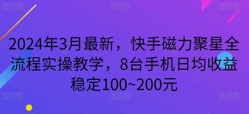 2024年3月最新，快手磁力聚星全流程实操教学，8台手机日均收益稳定100~200元【揭秘】 - 搞薯条网-搞薯条网