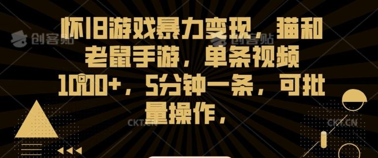 怀旧游戏暴力变现，猫和老鼠手游，单条视频1000+，5分钟一条，可批量操作【揭秘】 - 搞薯条网-搞薯条网