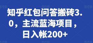 知乎红包问答搬砖3.0,主流蓝海项目,日入帐200+【揭秘】-搞薯条网