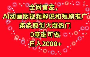 全网首发,AI动画版视频解说和短剧推广,条条原创火爆热门,0基础可做,日入2000+【揭秘】-搞薯条网