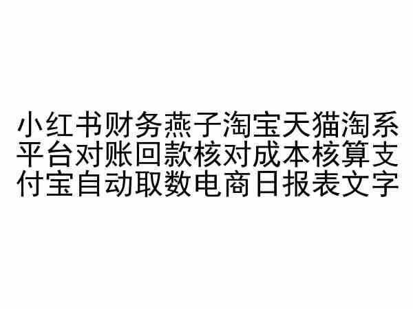 小红书财务燕子淘宝天猫淘系平台对账回款核对成本核算支付宝自动取数电商日报表 - 搞薯条网-搞薯条网