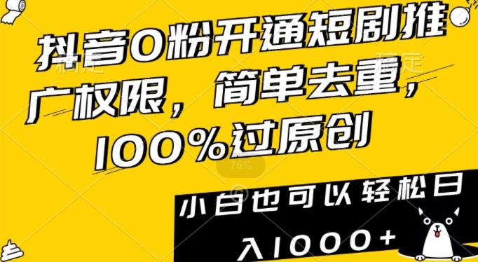 抖音0粉开通短剧推广权限，简单去重，100%过原创，小白也可以轻松日入1000+【揭秘】 - 搞薯条网-搞薯条网