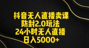 抖音无人直播卖课防封2.0玩法24小时无人直播日入5000+【附直播素材+音频】【揭秘】-搞薯条网