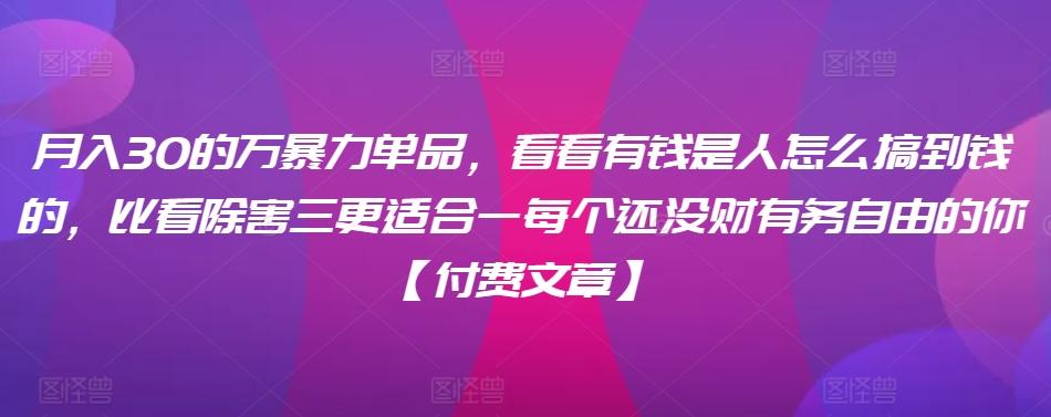 ​月入30‮的万‬暴力单品，​‮看看‬有钱‮是人‬怎么搞到钱的，比看除‮害三‬更适合‮一每‬个还没‮财有‬务自由的你【付费文章】 - 搞薯条网-搞薯条网