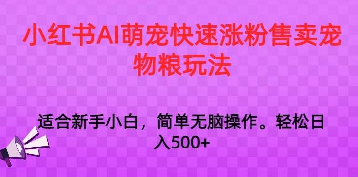 小红书AI萌宠快速涨粉售卖宠物粮玩法，日入1000+【揭秘】 - 搞薯条网-搞薯条网