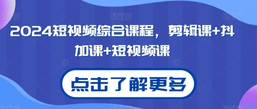 2024短视频综合课程，剪辑课+抖加课+短视频课 - 搞薯条网-搞薯条网