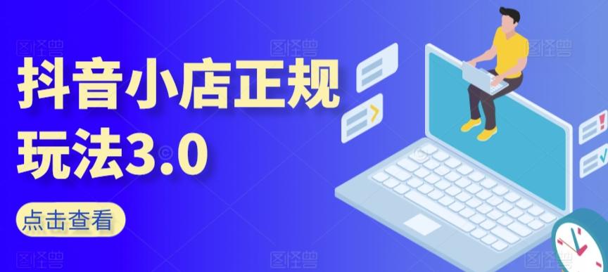 抖音小店正规玩法3.0，抖音入门基础知识、抖音运营技术、达人带货邀约、全域电商运营等-森森项目库