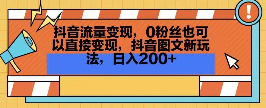抖音流量变现，0粉丝也可以直接变现，抖音图文新玩法，日入200+【揭秘】 - 搞薯条网-搞薯条网