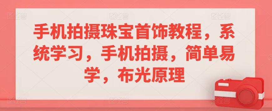 手机拍摄珠宝首饰教程，系统学习，手机拍摄，简单易学，布光原理 - 搞薯条网-搞薯条网