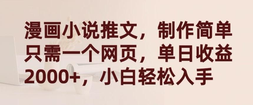 漫画小说推文，制作简单只需一个网页，单日收益2000+，小白轻松入手【揭秘】-森森项目库