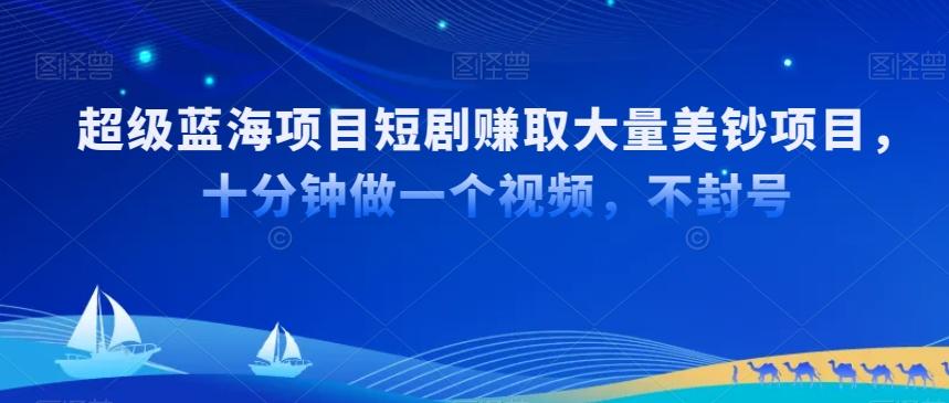 超级蓝海项目短剧赚取大量美钞项目，国内短剧出海tk赚美钞，十分钟做一个视频【揭秘】 - 搞薯条网-搞薯条网