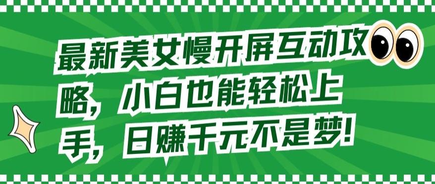最新美女慢开屏互动攻略，小白也能轻松上手，日赚千元不是梦【揭秘】 - 搞薯条网-搞薯条网