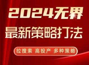 2024无界最新策略打法,拉搜索,高投产,多种策略-搞薯条网