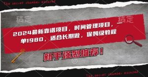 2024最新靠谱项目,时间管理项目,收徒一单1980,适合长期做,保姆级教程【揭秘】-搞薯条网