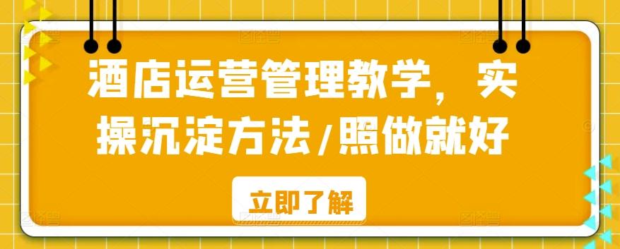 酒店运营管理教学，实操沉淀方法/照做就好 - 搞薯条网-搞薯条网