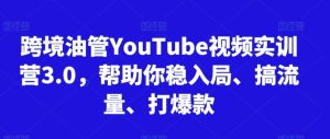 跨境油管YouTube视频实训营3.0,帮助你稳入局、搞流量、打爆款-搞薯条网