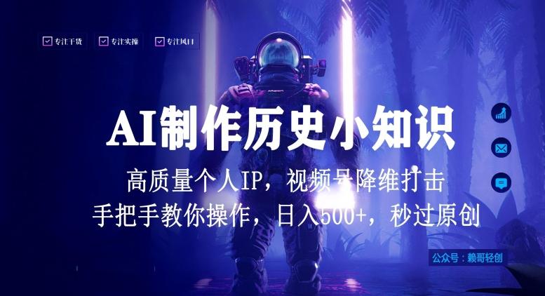 视频号AI制作历史小知识，日入1000+高质量原创个人ip，秒过原创，降维打击，全网首发【揭秘】 - 搞薯条网-搞薯条网