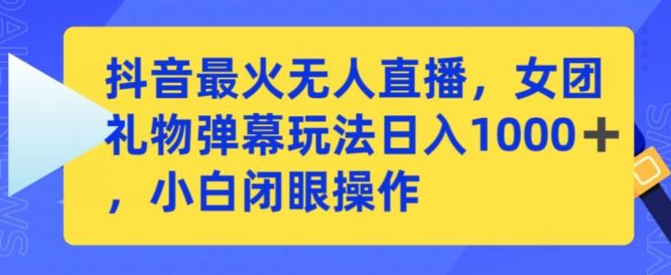 抖音最火无人直播，女团礼物弹幕玩法，日赚一千＋，小白闭眼操作【揭秘】 - 搞薯条网-搞薯条网