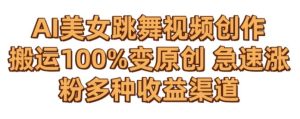 AI美女跳舞视频0成本创作,骚操作搬运,100%变原创,急速涨粉,多种收益渠道【揭秘】-搞薯条网