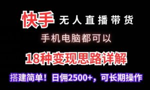快手无人直播带货,手机电脑都可以,18种变现思路详解,搭建简单日佣2500+【揭秘】-搞薯条网