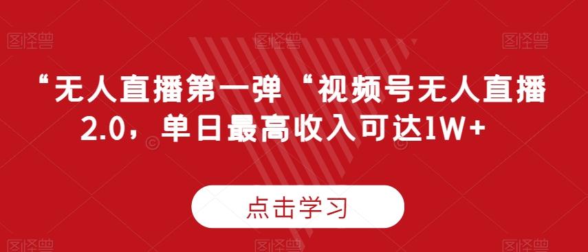 “无人直播第一弹“视频号无人直播2.0，单日最高收入可达1W+【揭秘】 - 搞薯条网-搞薯条网