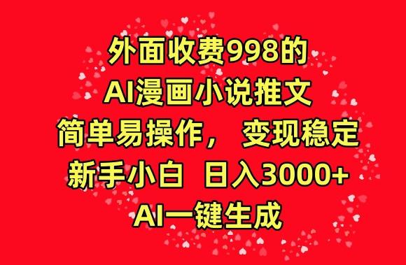 外面收费998的AI漫画小说推文，简单易操作，变现稳定，新手小白日入3000+，AI一键生成【揭秘】 - 搞薯条网-搞薯条网