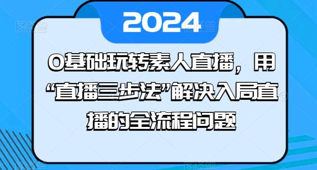 0基础玩转素人直播，用“直播三步法”解决入局直播的全流程问题 - 搞薯条网-搞薯条网