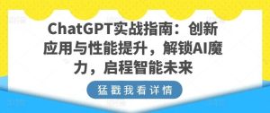 ChatGPT实战指南:创新应用与性能提升,解锁AI魔力,启程智能未来-搞薯条网