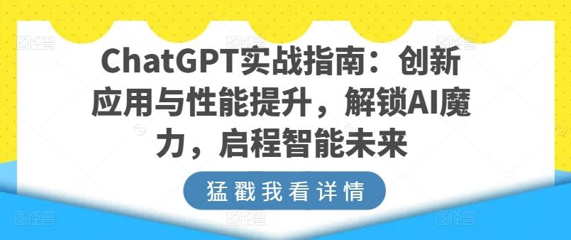 ChatGPT实战指南：创新应用与性能提升，解锁AI魔力，启程智能未来-路子网