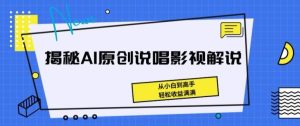 揭秘AI原创说唱影视解说，从小白到高手，轻松收益满满【揭秘】-搞薯条网