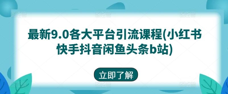 最新9.0各大平台引流课程(小红书快手抖音闲鱼头条b站) - 搞薯条网-搞薯条网