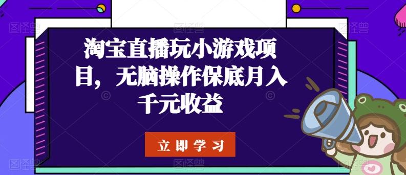 淘宝直播玩小游戏项目，无脑操作保底月入千元收益 - 搞薯条网-搞薯条网