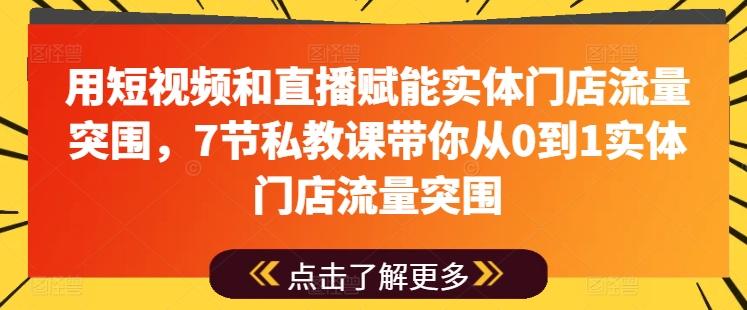 用短视频和直播赋能实体门店流量突围，7节私教课带你从0到1实体门店流量突围 - 搞薯条网-搞薯条网
