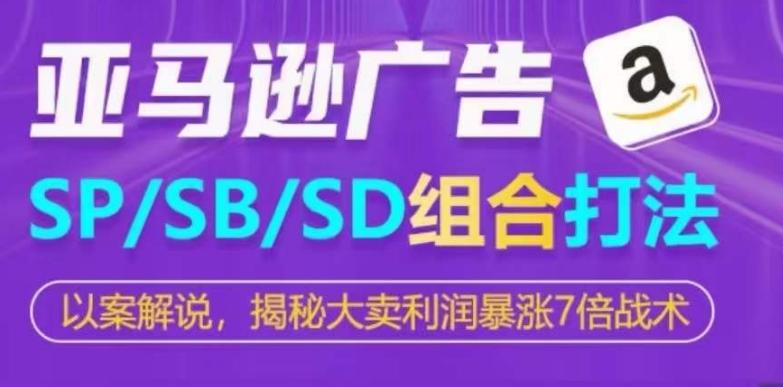 亚马逊SP/SB/SD广告组合打法，揭秘大卖利润暴涨7倍战术 - 搞薯条网-搞薯条网