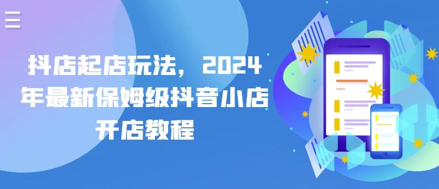 抖店起店玩法，2024年最新保姆级抖音小店开店教程 - 搞薯条网-搞薯条网