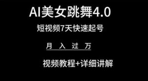 AI美女跳舞4.0，短视频7天快速起号，月入过万 视频教程+详细讲解【揭秘】-搞薯条网