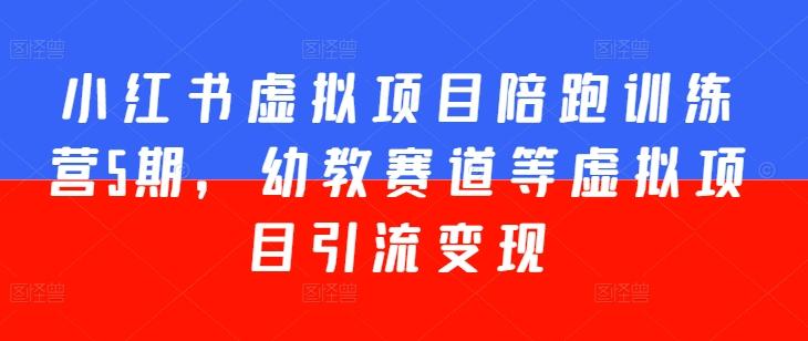 小红书虚拟项目陪跑训练营5期，幼教赛道等虚拟项目引流变现 - 搞薯条网-搞薯条网