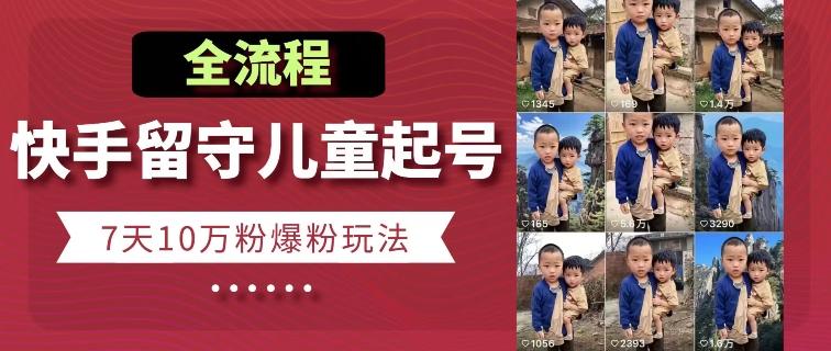 快手留守儿童博同情起号，7天10万粉爆粉玩法，全流程 - 搞薯条网-搞薯条网