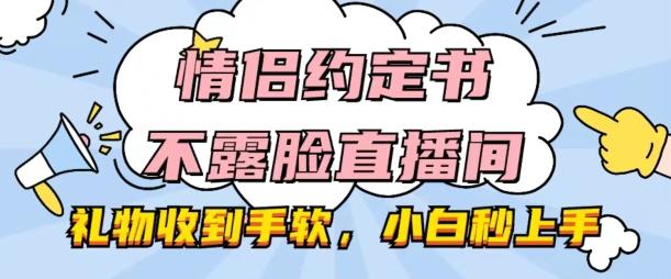 情侣约定书不露脸直播间，礼物收到手软，小白秒上手【揭秘】 - 搞薯条网-搞薯条网