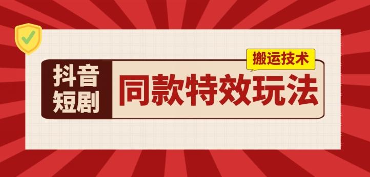抖音短剧同款特效搬运技术，实测一天千元收益 - 搞薯条网-搞薯条网