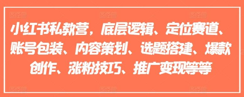 小红书私教营，底层逻辑、定位赛道、账号包装、内容策划、选题搭建、爆款创作、涨粉技巧、推广变现等等 - 搞薯条网-搞薯条网