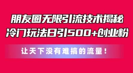 朋友圈无限引流技术，一个冷门玩法日引500+创业粉，让天下没有难搞的流量【揭秘】 - 搞薯条网-搞薯条网