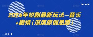 2024年短剧最新玩法—音乐+剧情(深度原创思路)-搞薯条网