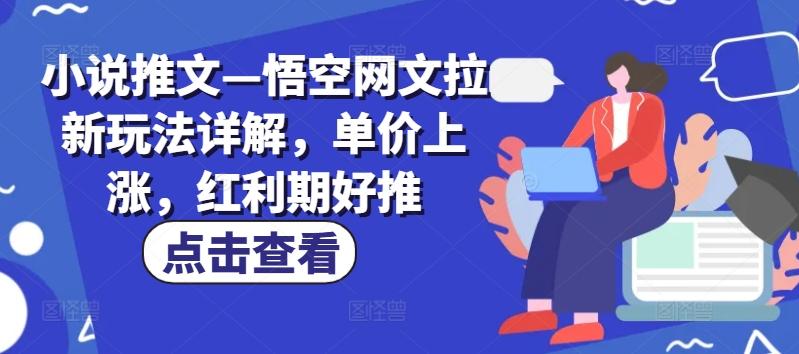小说推文—悟空网文拉新玩法详解，单价上涨，红利期好推 - 搞薯条网-搞薯条网