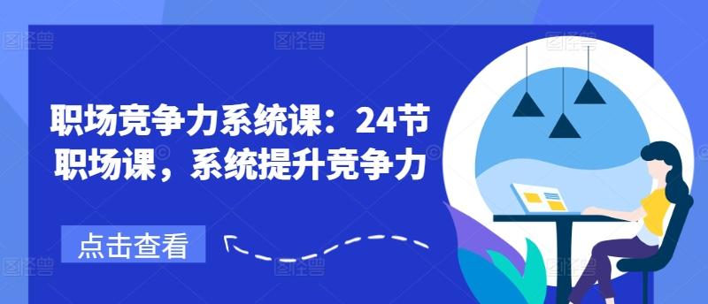 职场竞争力系统课：24节职场课，系统提升竞争力-森森项目库