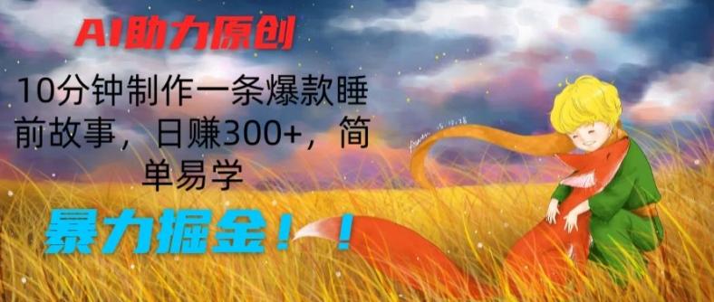 AI助力原创：10分钟制作一条爆款睡前故事，日赚300+，简单易学，暴力掘金【揭秘】 - 搞薯条网-搞薯条网