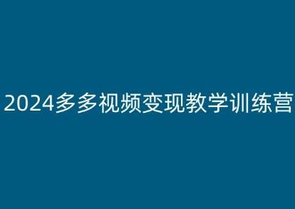 2024多多视频变现教学训练营，新手保姆级教程，适合新手小白-森森项目库