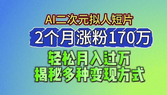 2024最新蓝海AI生成二次元拟人短片，2个月涨粉170万，揭秘多种变现方式【揭秘】 - 搞薯条网-搞薯条网